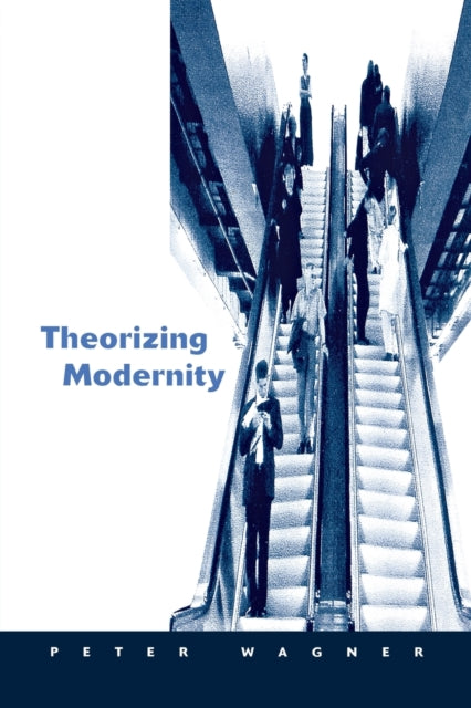 Book cover of: Theorizing Modernity. By: Peter Wagner