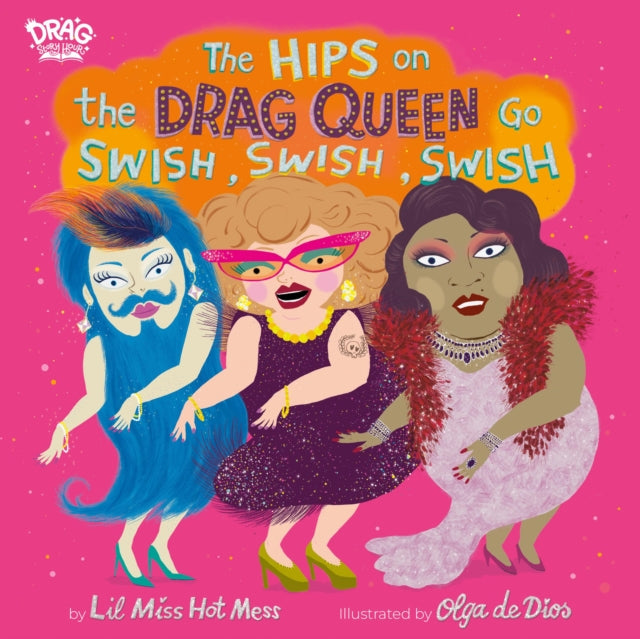 Book cover of: The Hips on the Drag Queen Go Swish, Swish, Swish. By: Lil Miss Hot Mess