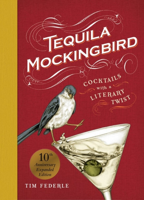 Tequila Mockingbird (10th Anniversary Expanded Edition), Cocktails with a Literary Twist 9780762482634 Tim Federle