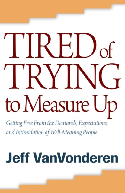 Book cover of: Tired of Trying to Measure Up – Getting Free from the Demands, Expectations, and Intimidation of Well–Meaning People. By: Jeff VanVonderen, Jeffrey VanVonderen