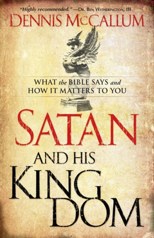 Satan and His Kingdom – What the Bible Says and How It Matters to You