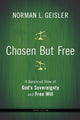 Book cover of: Chosen But Free – A Balanced View of God`s Sovereignty and Free Will. By: Norman L. Geisler
