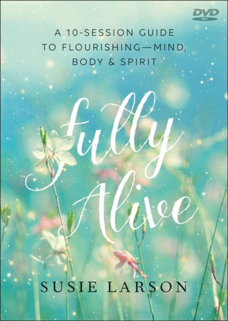 Book cover of: Fully Alive – Learning to Flourish––Mind, Body & Spirit. By: Susie Larson