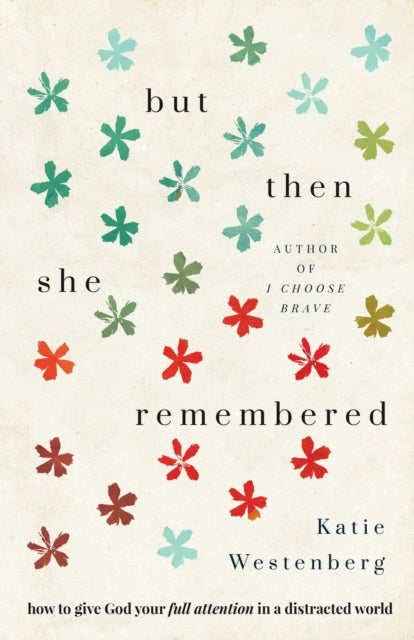 But Then She Remembered – How to Give God Your Full Attention in a Distracted World 9780764235429 Katie Westenberg