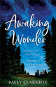 Book cover of: Awaking Wonder – Opening Your Child`s Heart to the Beauty of Learning. By: Sally Clarkson