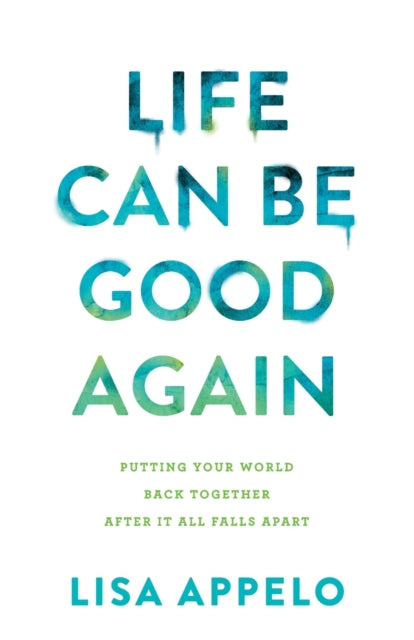 Book cover of: Life Can Be Good Again – Putting Your World Back Together After It All Falls Apart. By: Lisa Appelo