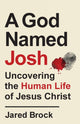 Book cover of: God Named Josh - Uncovering the Human Life of Jesus Christ. By: Jared Brock