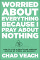 Book cover of: Worried about Everything Because I Pray about No – How to Live with Peace and Purpose Instead of Stress and Burnout. By: Chad Veach