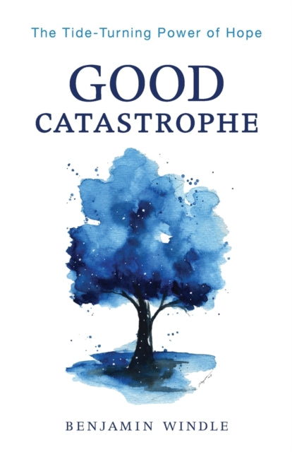 Good Catastrophe – The Tide–Turning Power of Hope 9780764241161 Benjamin Windle