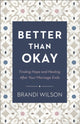 Better Than Okay – Finding Hope and Healing After Your Marriage Ends 9780764241413 Brandi Wilson