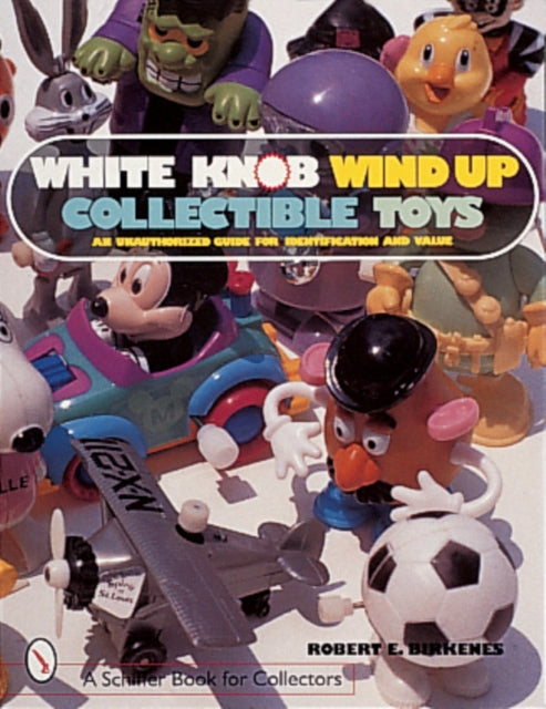 Book cover of: White Knob Wind Up Collectible Toys. By: Robert E. Birkenes