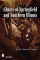 Book cover of: Ghosts of Springfield and Southern Illinois. By: Rachel Brooks Posadas