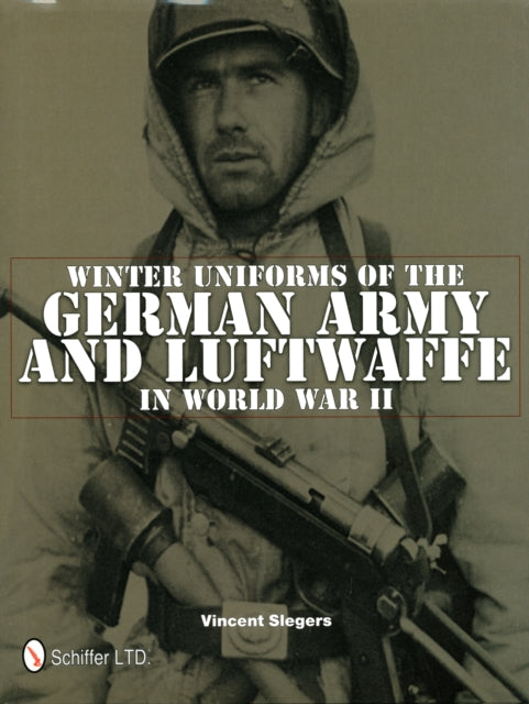 Book cover of: Winter Uniforms of the German Army and Luftwaffe in World War II. By: Vincent Slegers