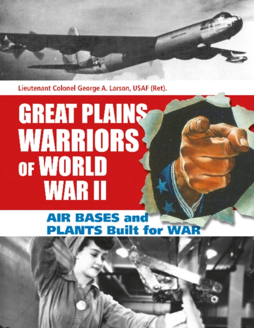 Book cover of: Great Plains Warriors of World War II: Air Bases and Plants Built for War. By: George A. Larson