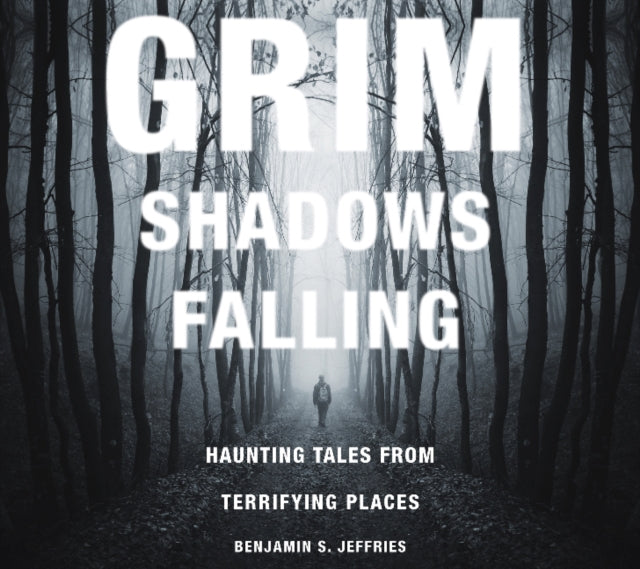 Book cover of: Grim Shadows Falling: Haunting Tales from Terrifying Places. By: Benjamin S. Jeffries