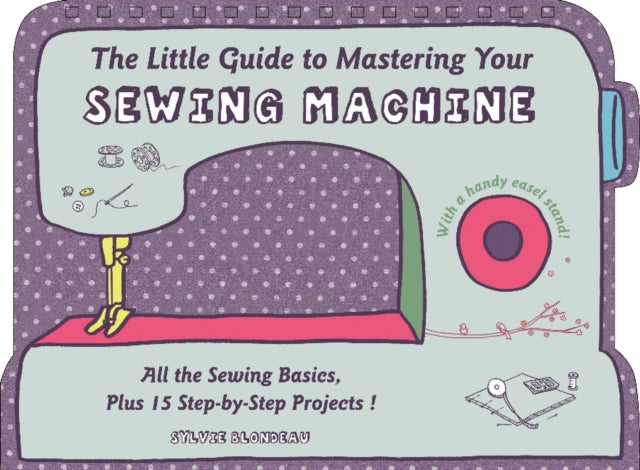 Book cover of: Little Guide to Mastering Your Sewing Machine. By: Sylvie Blondeau