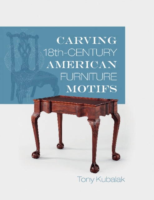 Book cover of: Carving 18th-Century American Furniture Motifs. By: Tony Kubalak