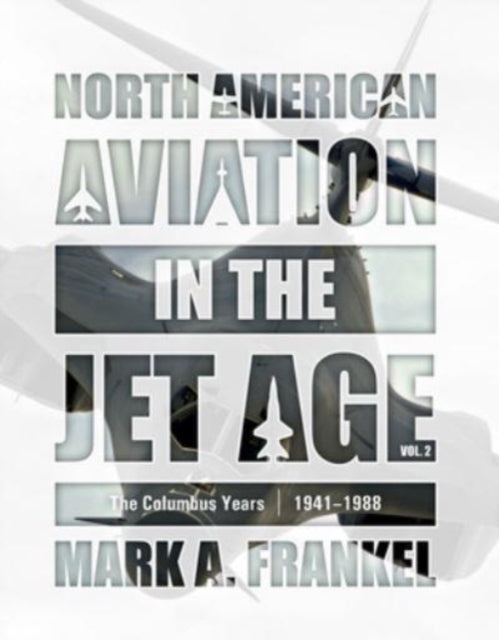 Book cover of: North American Aviation in the Jet Age, Vol. 2. By: Mark A. Frankel