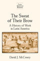 Book cover of: Sweat of Their Brow: A History of Work in Latin America. By: David McCreery