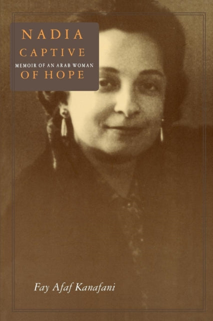 Book cover of: Nadia, Captive of Hope: Memoir of an Arab Woman. By: Fay Afaf Kanafani