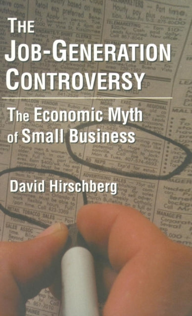 Book cover of: Job-Generation Controversy: The Economic Myth of Small Business. By: David Hirschberg