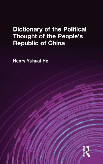 Book cover of: Dictionary of the Political Thought of the People's Republic of China. By: Henry Yuhuai He