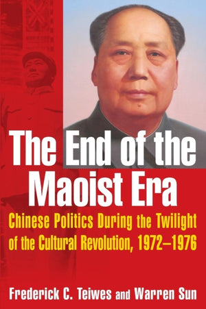 End of the Maoist Era: Chinese Politics During the Twilight of the Cultural Revolution, 1972-1976