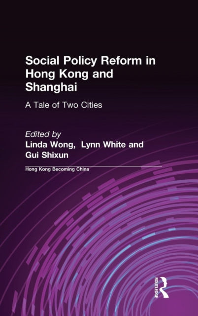 Book cover of: Social Policy Reform in Hong Kong and Shanghai: A Tale of Two Cities