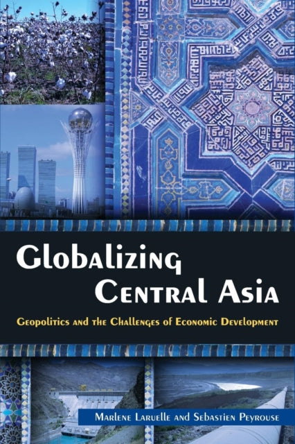 Book cover of: Globalizing Central Asia. By: Marlène Laruelle