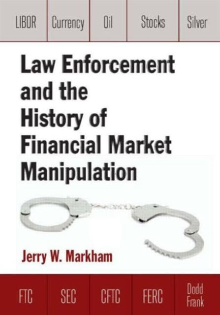 Book cover of: Law Enforcement and the History of Financial Market Manipulation. By: Jerry Markham