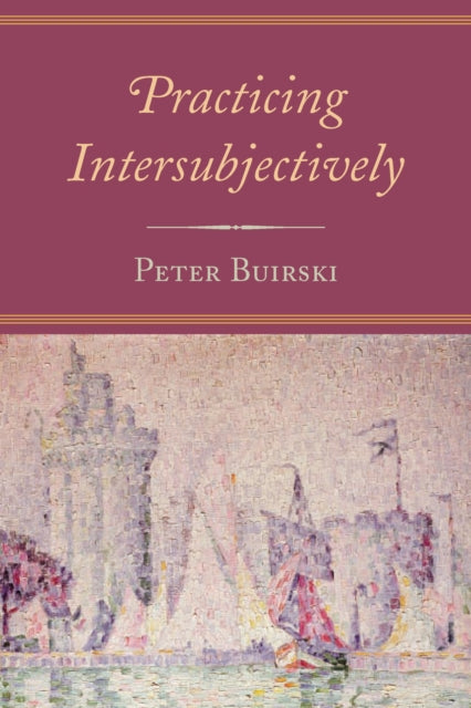 Book cover of: Practicing Intersubjectively. By: Peter Buirski