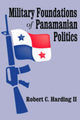 Book cover of: Military Foundations of Panamanian Politics. By: Robert C. Harding II