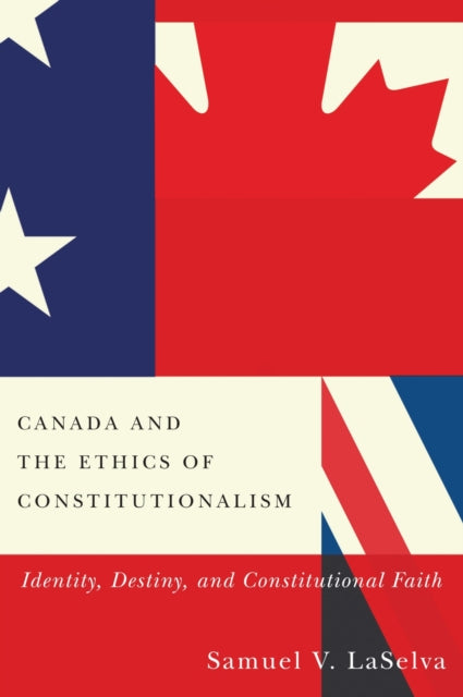 Book cover of: Canada and the Ethics of Constitutionalism. By: Samuel V. Laselva