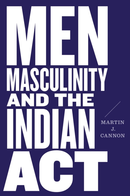 Book cover of: Men, Masculinity, and the Indian Act. By: Martin J. Cannon