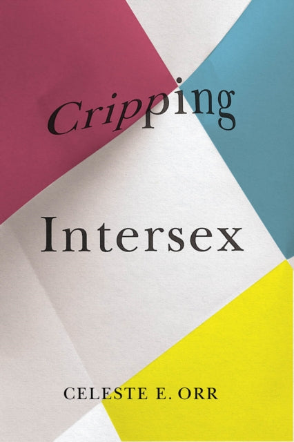 Book cover of: Cripping Intersex. By: Celeste E Orr