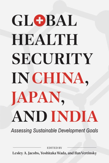 Book cover of: Global Health Security in China, Japan, and India. By: Lesley A. Jacobs
