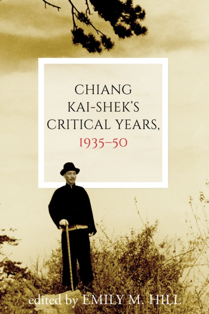 Book cover of: Chiang Kai-shek's Critical Years, 1935–50. By: Emily M. Hill
