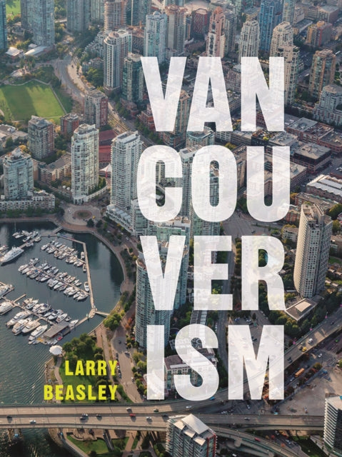 Book cover of: Vancouverism. By: Larry Beasley