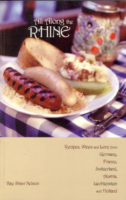 Book cover of: All Along the Rhine: Recipes, Wines and Lore from Germany, France, Switzerland, Austria, Liechtenstein and Holland. By: Kay Shaw Nelson