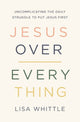 Book cover of: Jesus Over Everything. By: Lisa Whittle