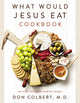Book cover of: What Would Jesus Eat Cookbook. By: Don Colbert