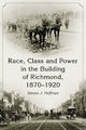 Book cover of: Race, Class and Power in the Building of Richmond, 1870-1920