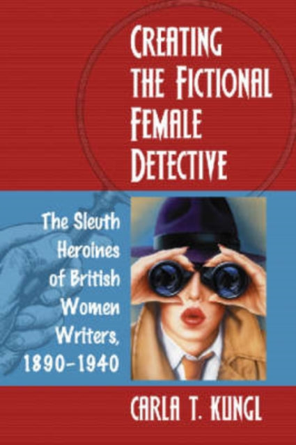 Book cover of: Creating the Fictional Female Detective. By: Carla T. Kungl