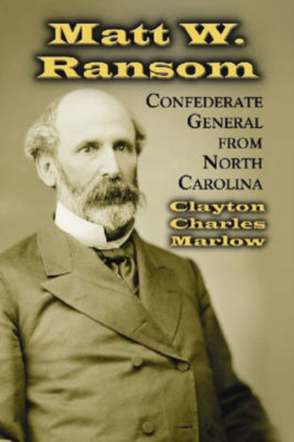 Book cover of: Matt W. Ransom, Confederate General from North Carolina. By: Clayton Charles Marlow