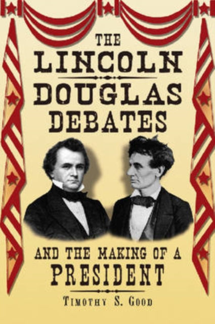 Book cover of: Lincoln-Douglas Debates and the Making of a President. By: Timothy S. Good