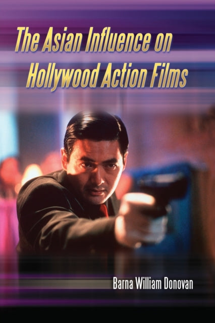 Book cover of: Asian Influence on Hollywood Action Films. By: Barna William Donovan