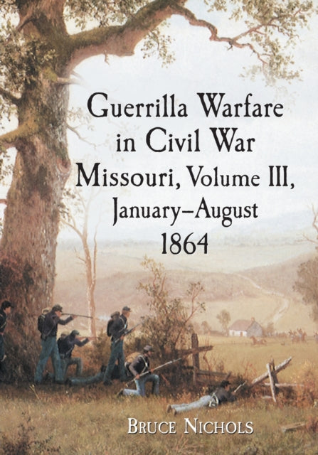Book cover of: Guerrilla Warfare in Civil War Missouri, Volume III, January-August 1864. By: Bruce Nichols