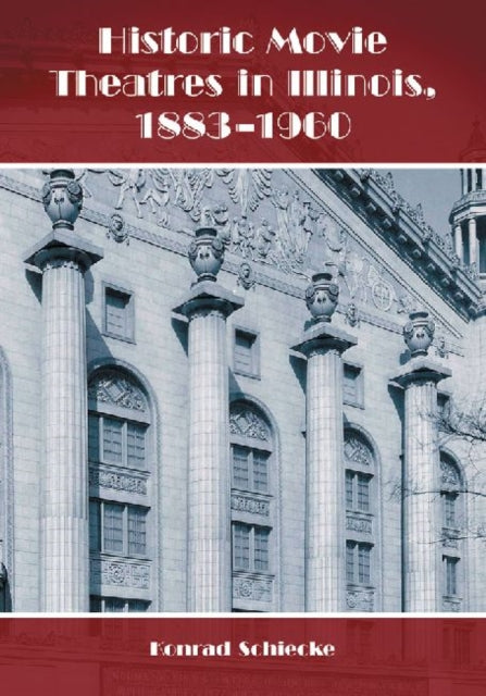 Book cover of: Historic Movie Theatres in Illinois, 1883-1960. By: Konrad Schiecke