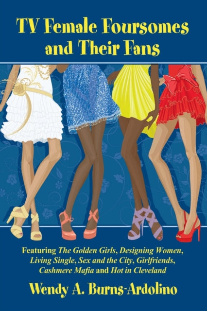 Book cover of: TV Female Foursomes and Their Fans. By: Wendy A. Burns-Ardolino