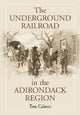 Book cover of: Underground Railroad in the Adirondack Region. By: Tom Calarco